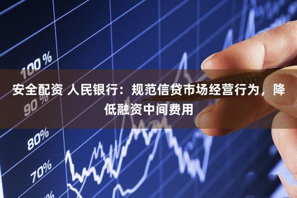 安全配资 人民银行：规范信贷市场经营行为，降低融资中间费用