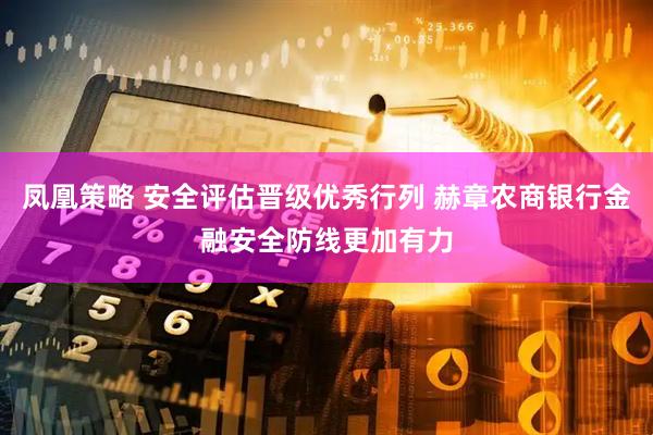 凤凰策略 安全评估晋级优秀行列 赫章农商银行金融安全防线更加有力